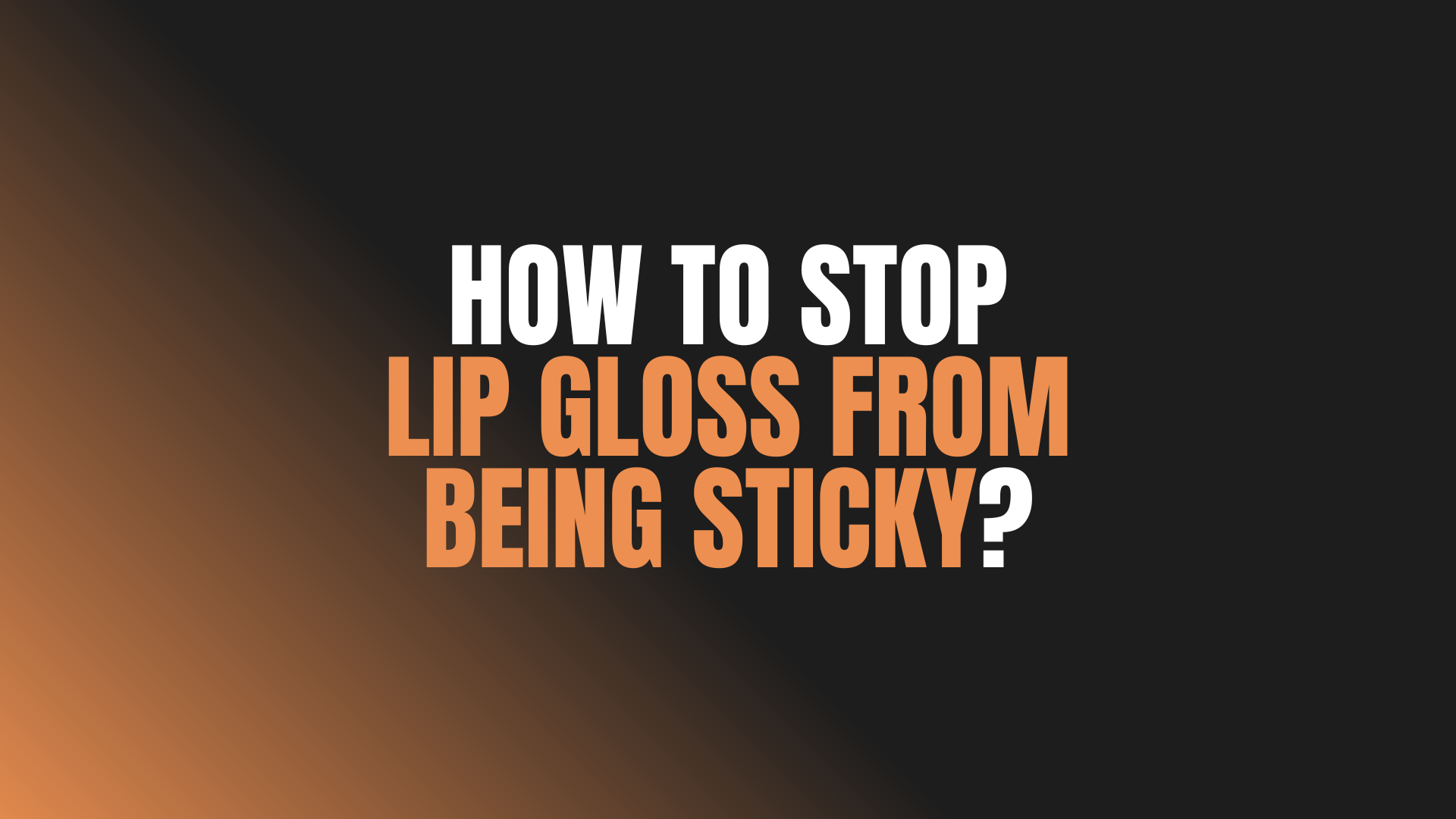 How to Stop Lip Gloss From Being Sticky?