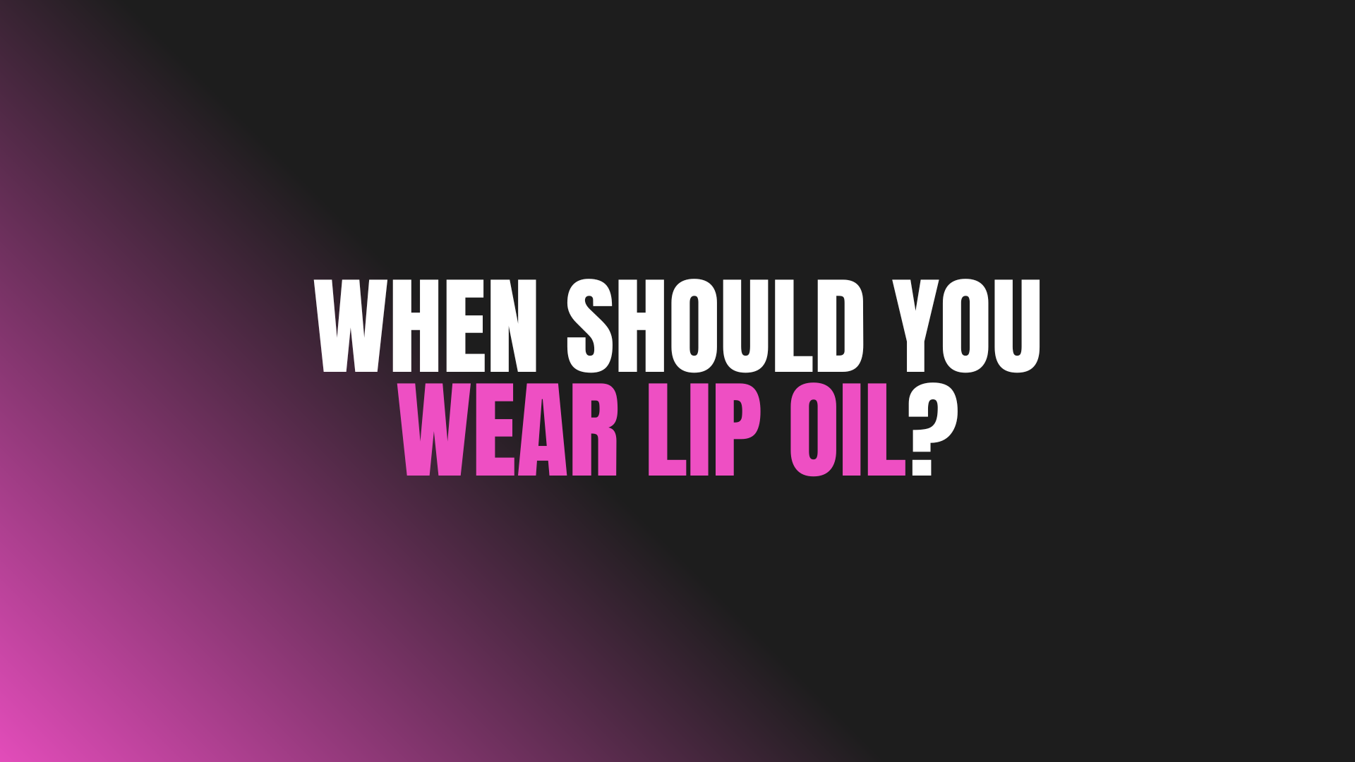 When Should You Wear Lip Oil?