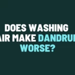 Does Washing Hair Make Dandruff Worse?