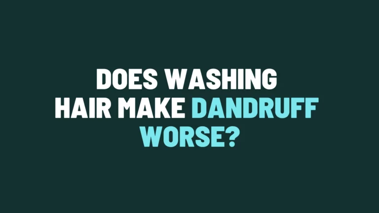 Does Washing Hair Make Dandruff Worse?
