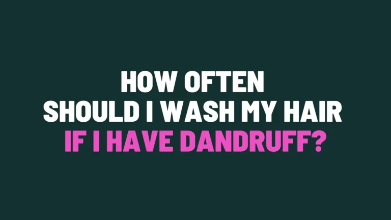 How Often Should I Wash My Hair if I Have Dandruff?