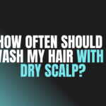 How Often Should I Wash My Hair With a Dry Scalp?