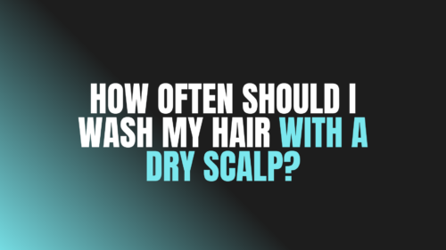 How Often Should I Wash My Hair With a Dry Scalp?