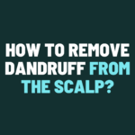 How to Remove Dandruff From the Scalp?