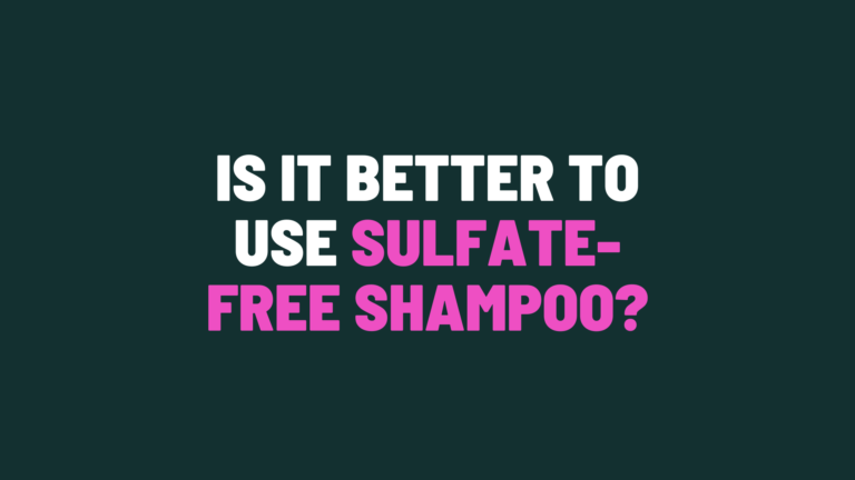 Is It Better To Use Sulfate-Free Shampoo?