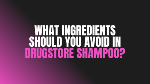 What Ingredients Should You Avoid in Drugstore Shampoo?
