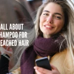 All About Shampoo for Bleached Hair