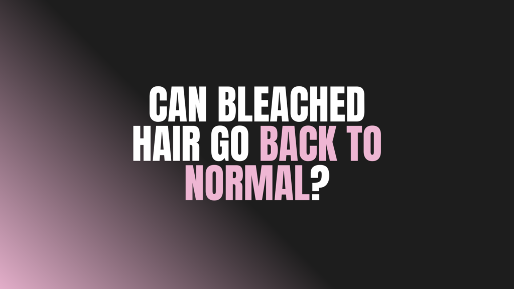 Can Bleached Hair Go Back to Normal?