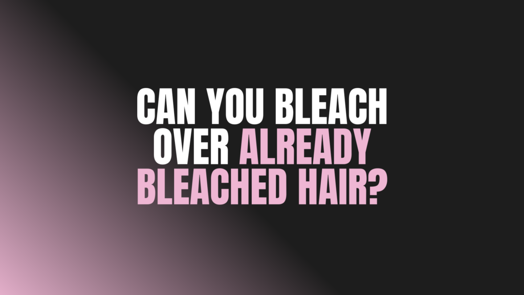 Can You Bleach Over Already Bleached Hair?