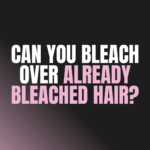 Can You Bleach Over Already Bleached Hair?