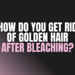 How Do You Get Rid of Golden Hair After Bleaching?
