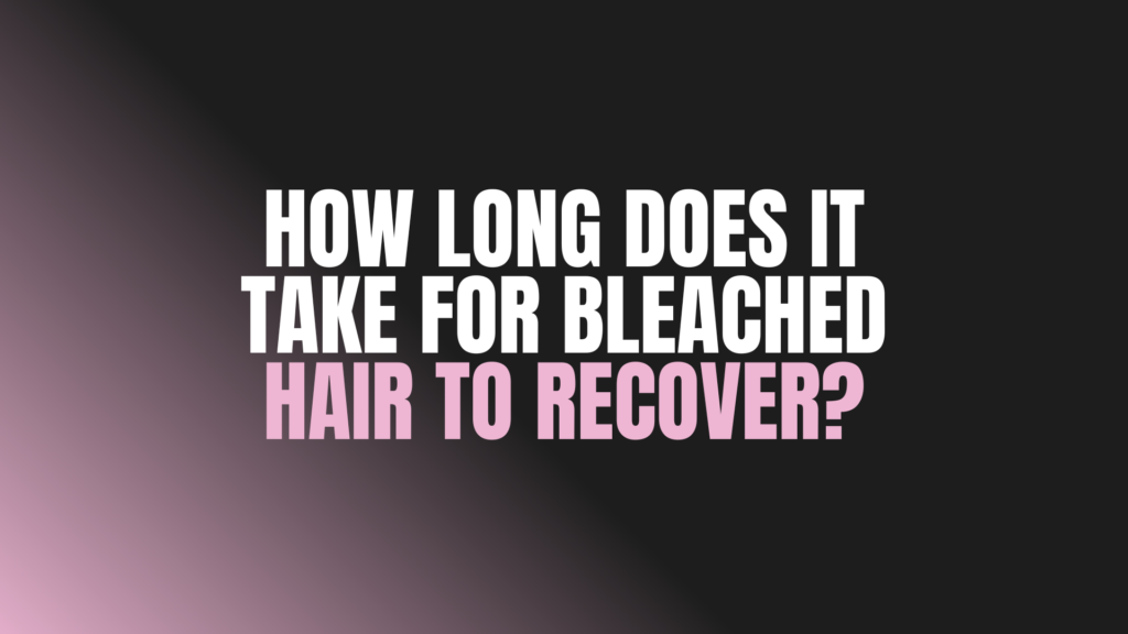 How Long Does It Take for Bleached Hair to Recover?