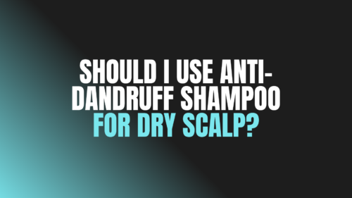 Should I Use Anti-Dandruff Shampoo for Dry Scalp?