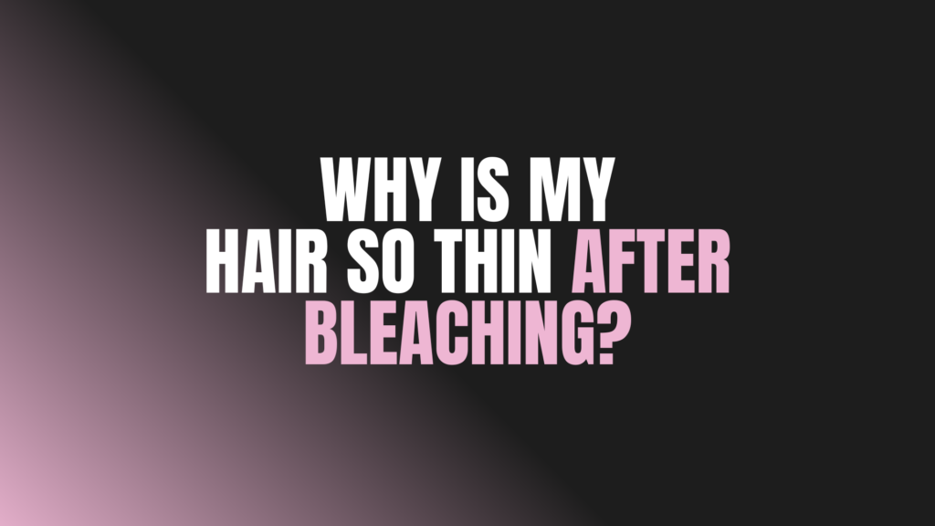 Why Is My Hair So Thin After Bleaching?
