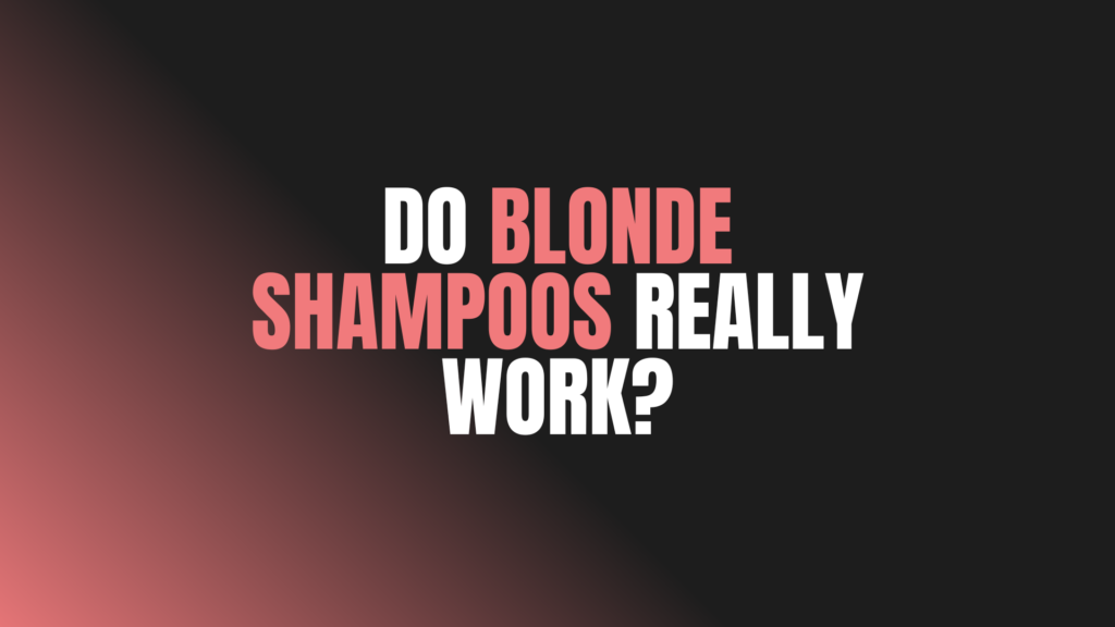 Do Blonde Shampoos Really Work?