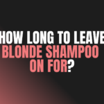 How Long To Leave Blonde Shampoo On For?