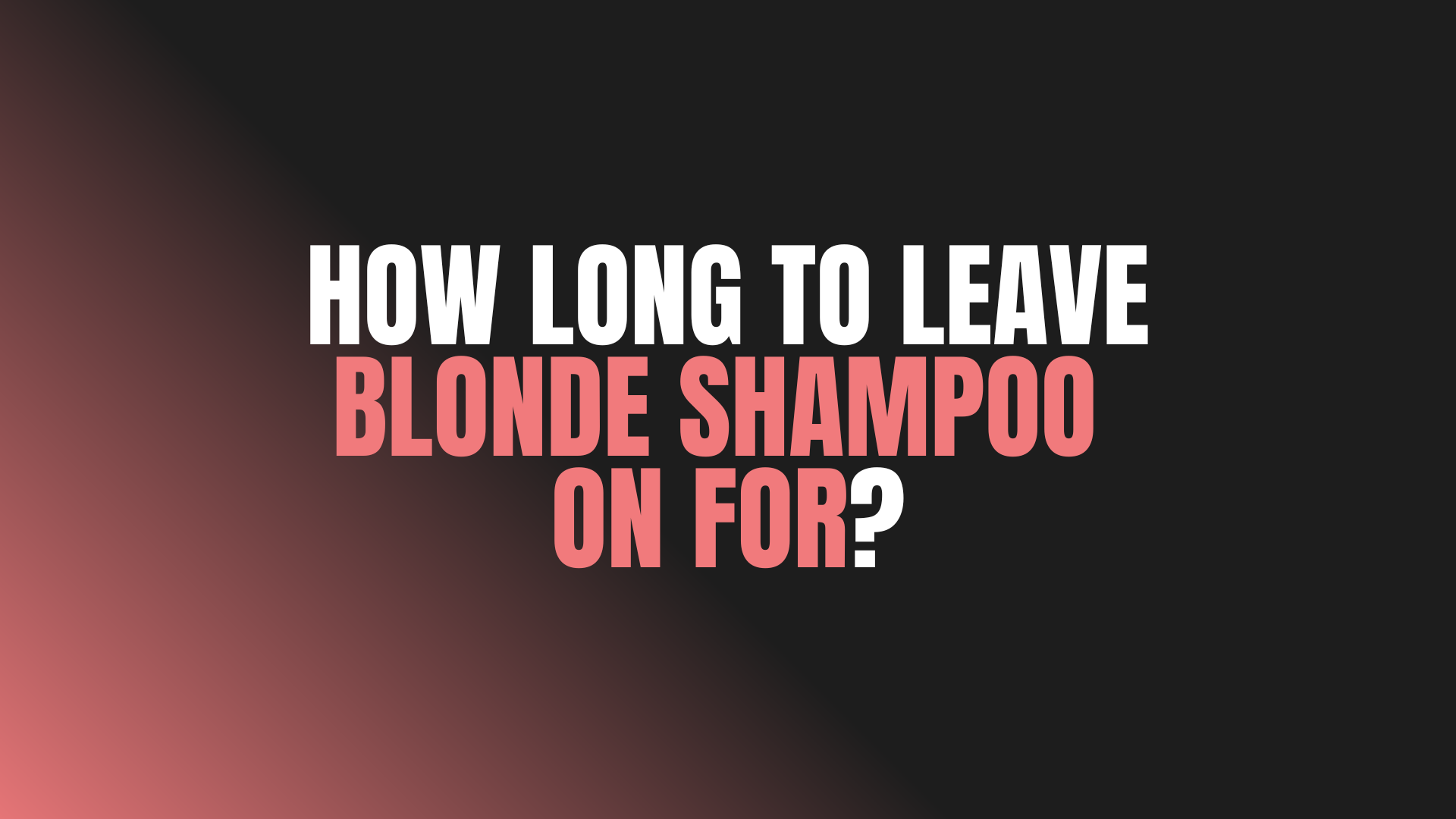 How Long To Leave Blonde Shampoo On For?