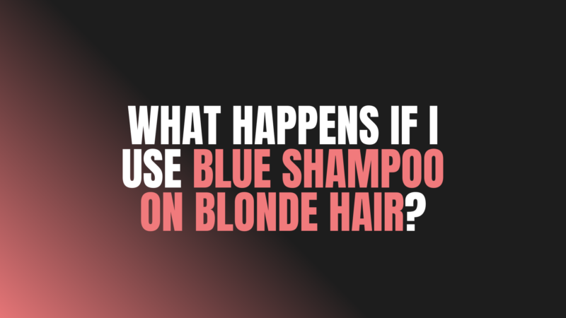 What Happens if I Use Blue Shampoo on Blonde Hair?
