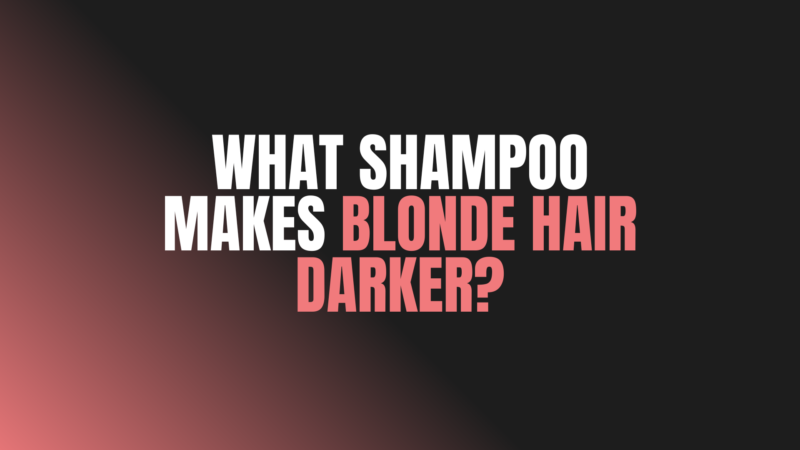 What Shampoo Makes Blonde Hair Darker?