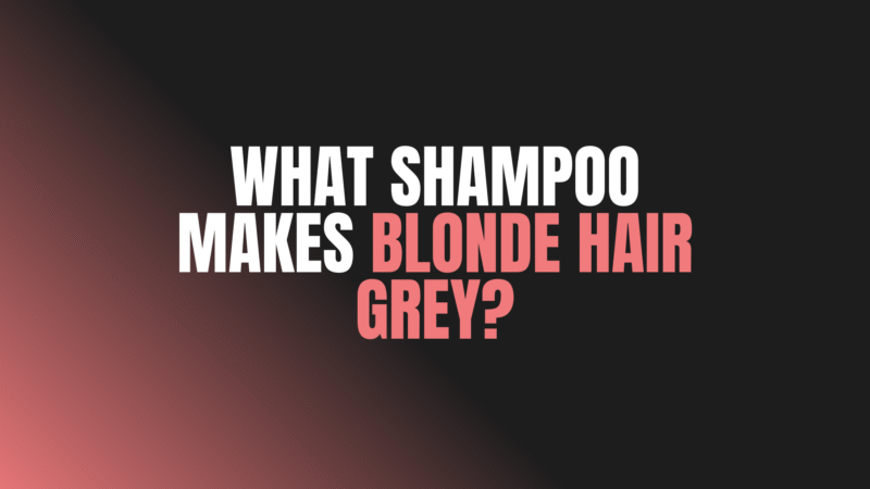 What Shampoo Makes Blonde Hair Grey?