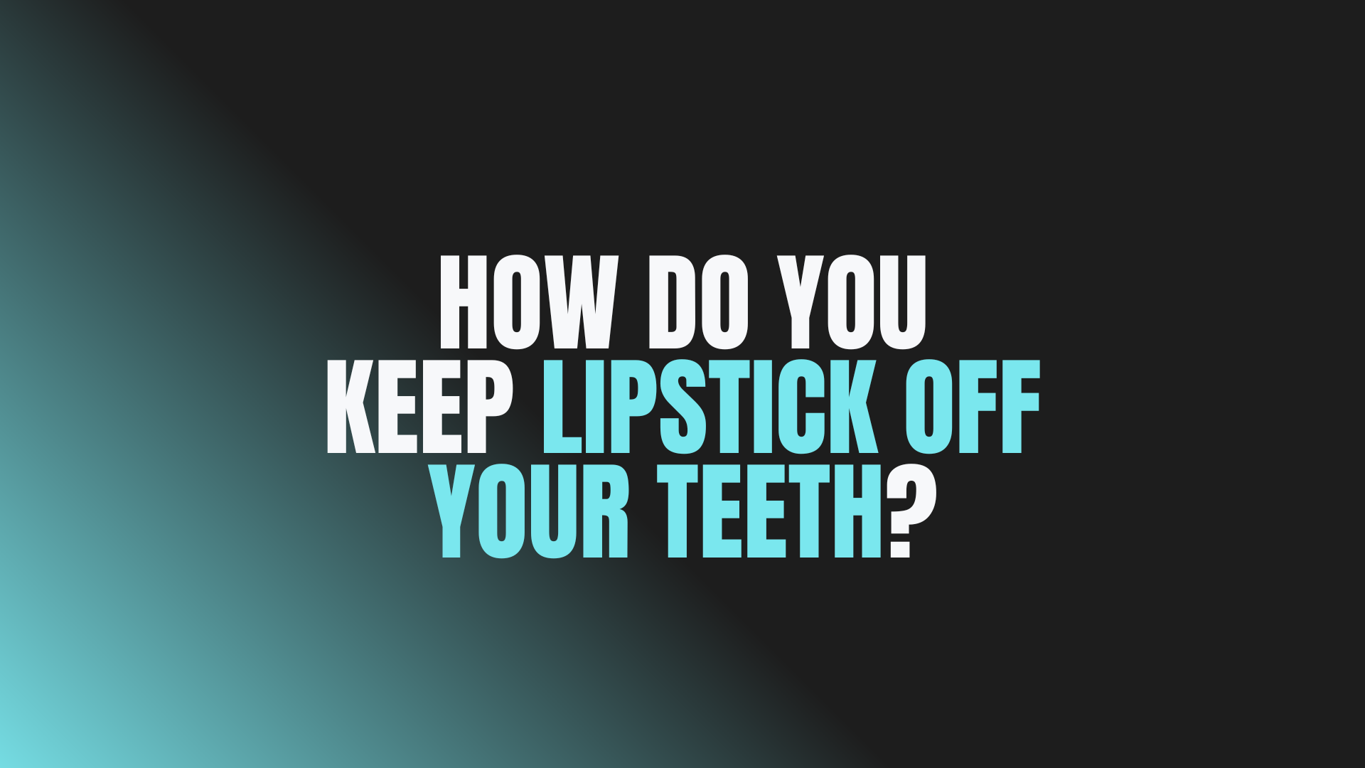 How Do You Keep Lipstick Off Your Teeth?
