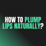 How to Plump Lips Naturally?