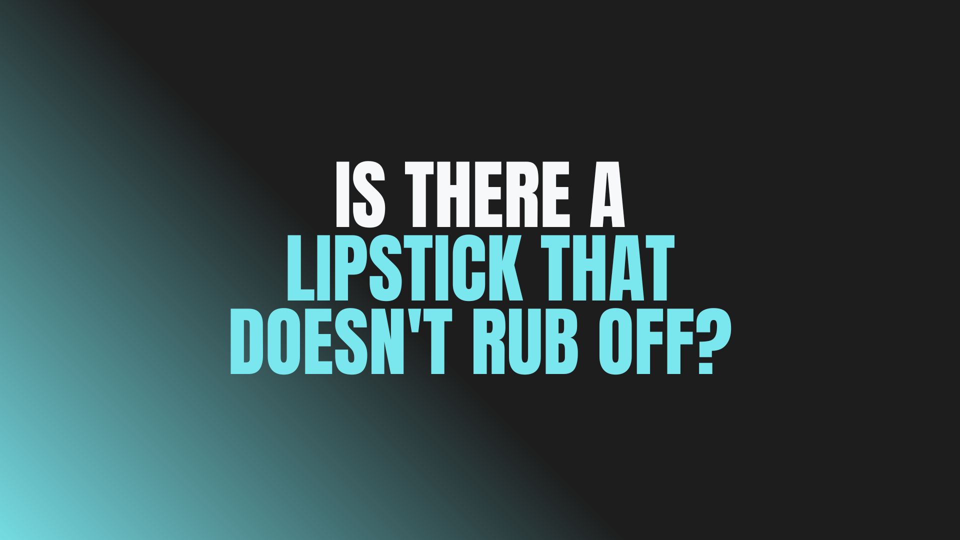 Is There a Lipstick That Doesn't Rub Off?