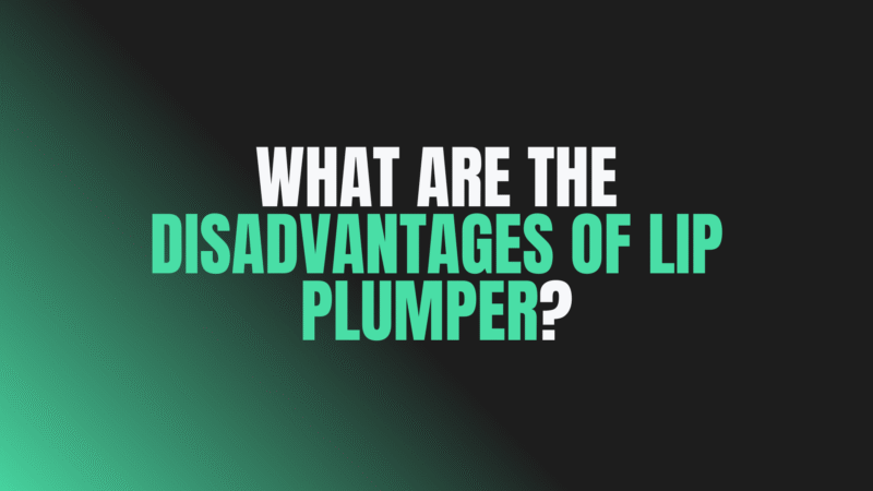 What Are the Disadvantages of Lip Plumper?