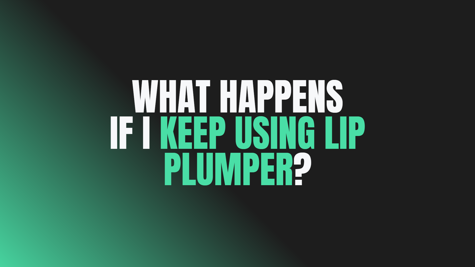 What Happens if I Keep Using Lip Plumper?