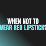 When Not to Wear Red Lipstick?
