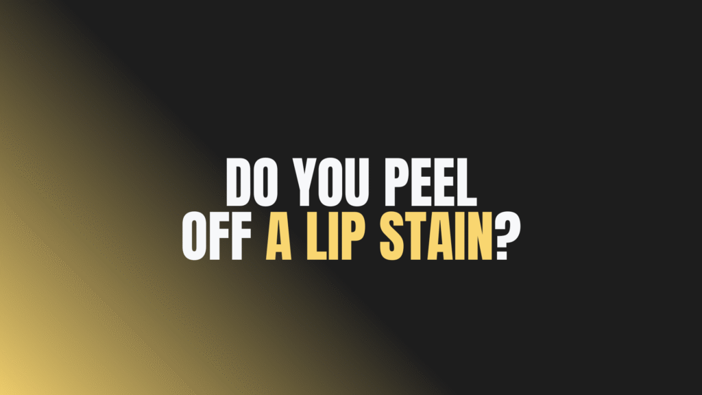 Do You Peel Off a Lip Stain?