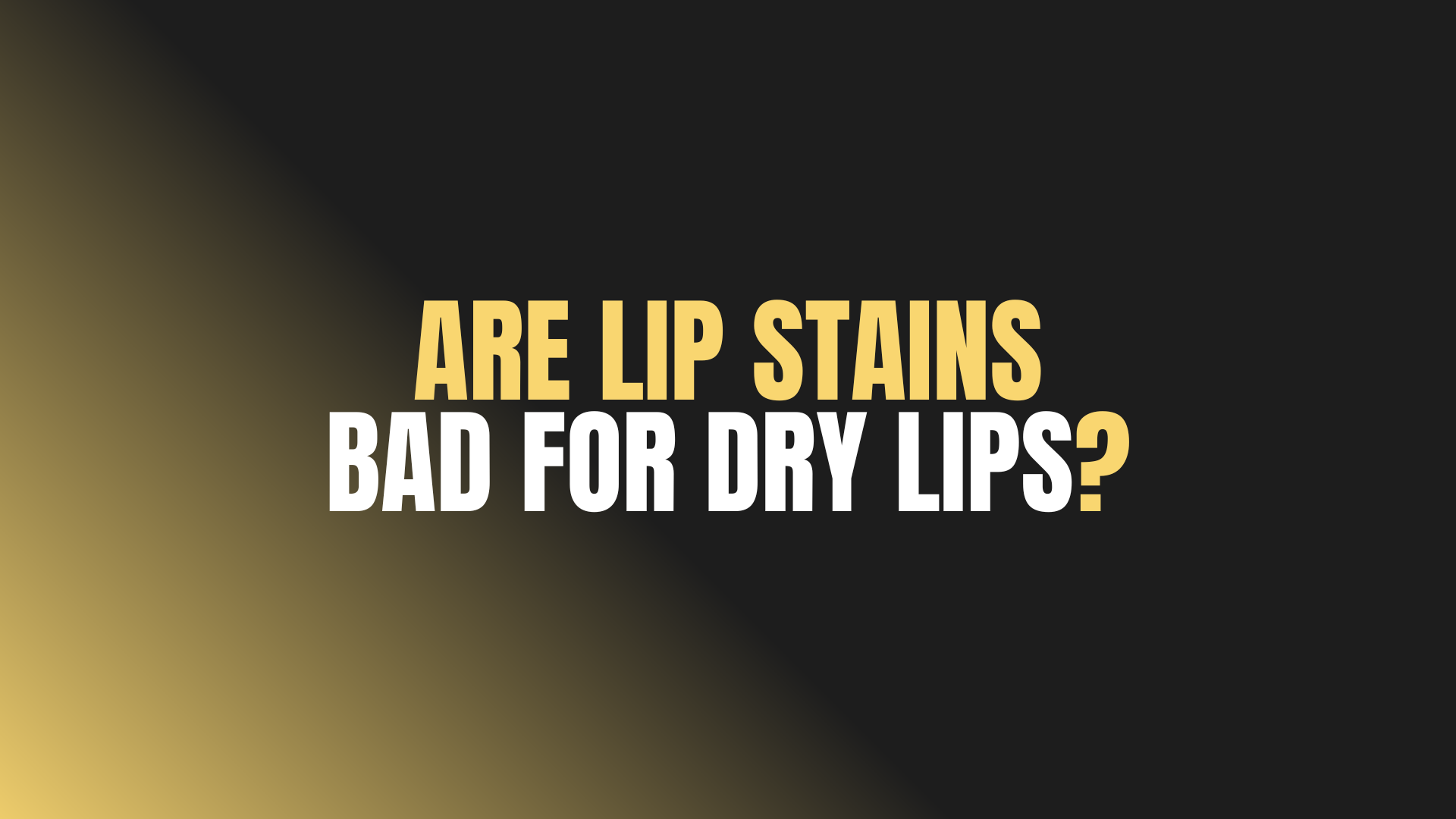 Are Lip Stains Bad for Dry Lips?