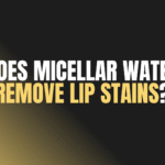 Does Micellar Water Remove Lip Stains?