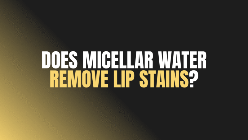 Does Micellar Water Remove Lip Stains?