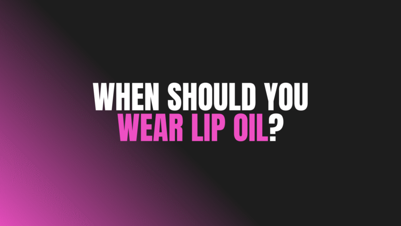When Should You Wear Lip Oil?