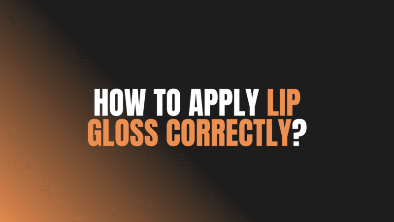 How to Apply Lip Gloss Correctly?